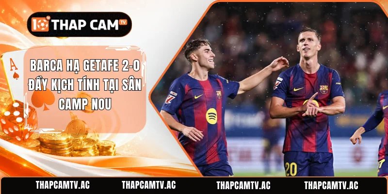 Barca Hạ Getafe 2-0 Đầy Kịch Tính Tại Sân Camp Nou